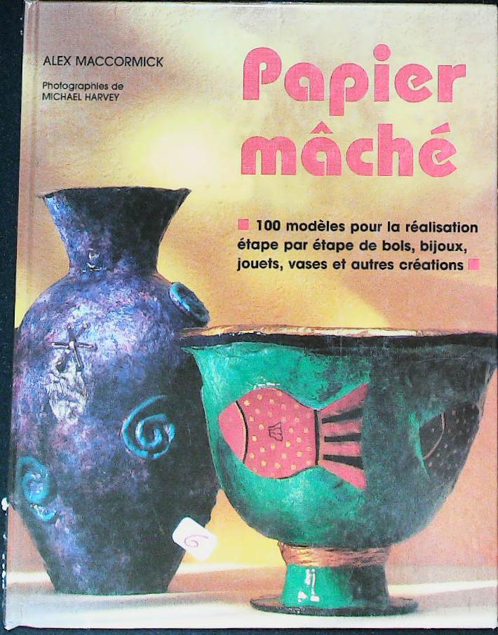 Papier maché : 100 modèles pour la réalisations étape par étape : livres pas cher d'occasion, de seconde main de l'association Lire et Créer