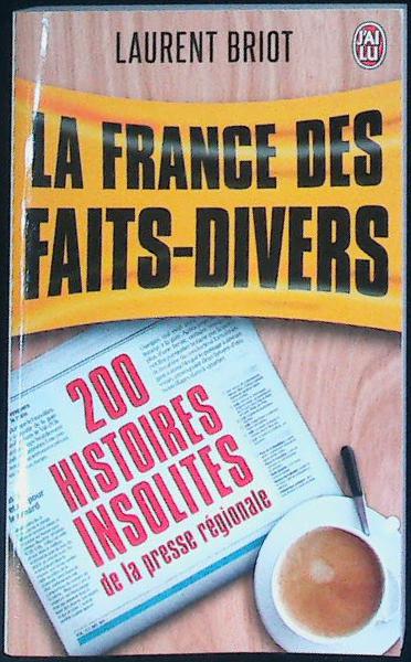La FRANCE des faits divers: 200 histoires insolites de la presse régionale : livres pas cher d'occasion, de seconde main de l'association Lire et Créer